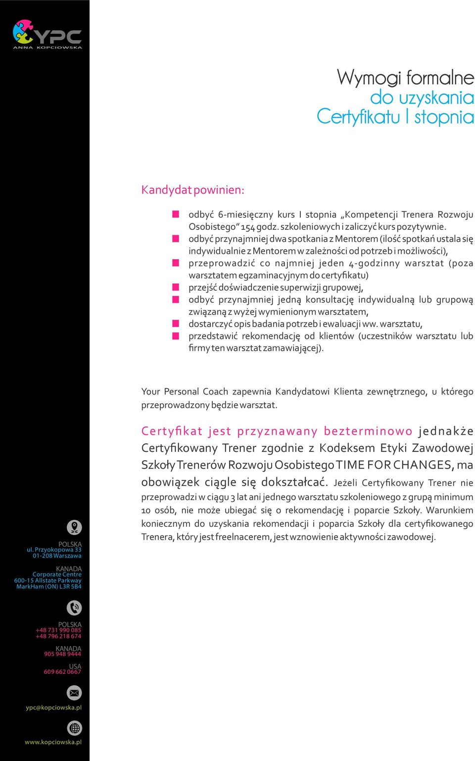 warsztatem egzaminacyjnym do certyﬁkatu) przejść doświadczenie superwizji grupowej, odbyć przynajmniej jedną konsultację indywidualną lub grupową związaną z wyżej wymienionym warsztatem, dostarczyć