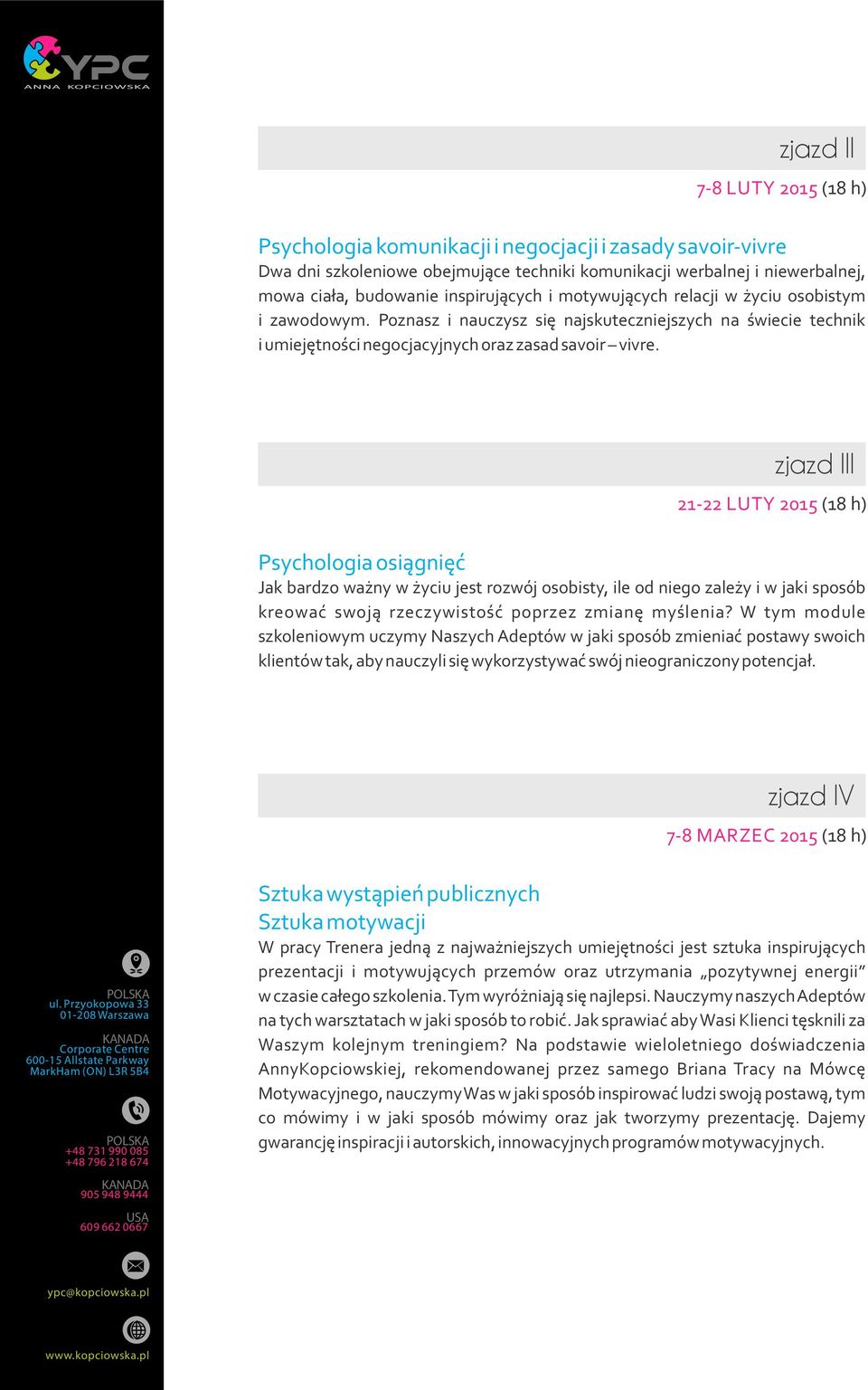 zjazd III 21 22 LUTY 2015 (18 h) Psychologia osiągnięć Jak bardzo ważny w życiu jest rozwój osobisty, ile od niego zależy i w jaki sposób kreować swoją rzeczywistość poprzez zmianę myślenia?