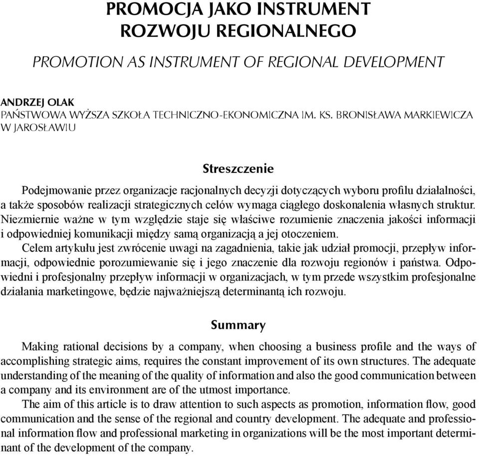 doskonalenia własnych struktur. Niezmiernie ważne w tym względzie staje się właściwe rozumienie znaczenia jakości informacji i odpowiedniej komunikacji między samą organizacją a jej otoczeniem.