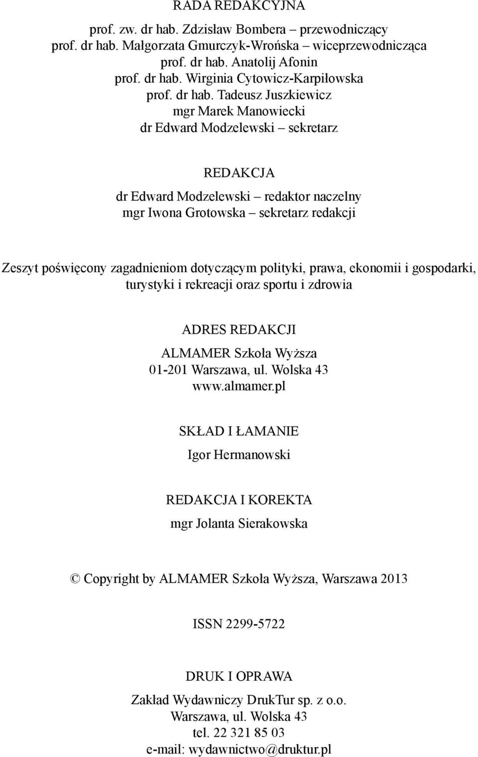 Tadeusz Juszkiewicz mgr Marek Manowiecki dr Edward Modzelewski sekretarz redakcja dr Edward Modzelewski redaktor naczelny mgr Iwona Grotowska sekretarz redakcji Zeszyt poświęcony zagadnieniom