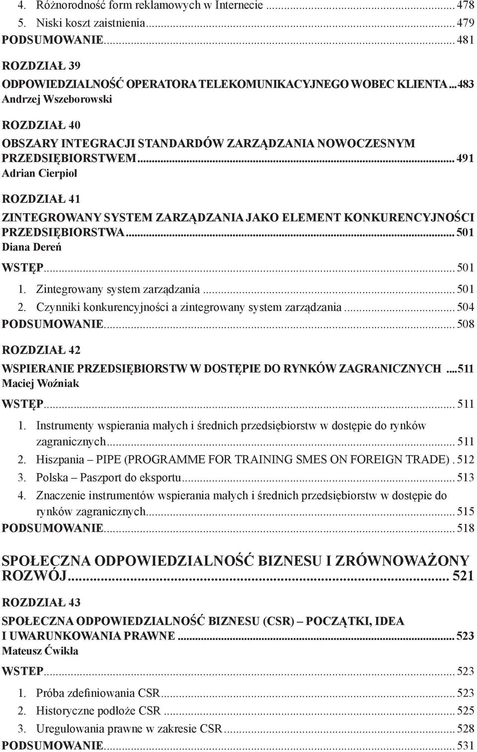 .. 491 Adrian Cierpioł ROZDZIAŁ 41 ZINTEGROWANY SYSTEM ZARZĄDZANIA JAKO ELEMENT KONKURENCYJNOŚCI PRZEDSIĘBIORSTWA... 501 Diana Dereń Wstęp...501 1. Zintegrowany system zarządzania...501 2.