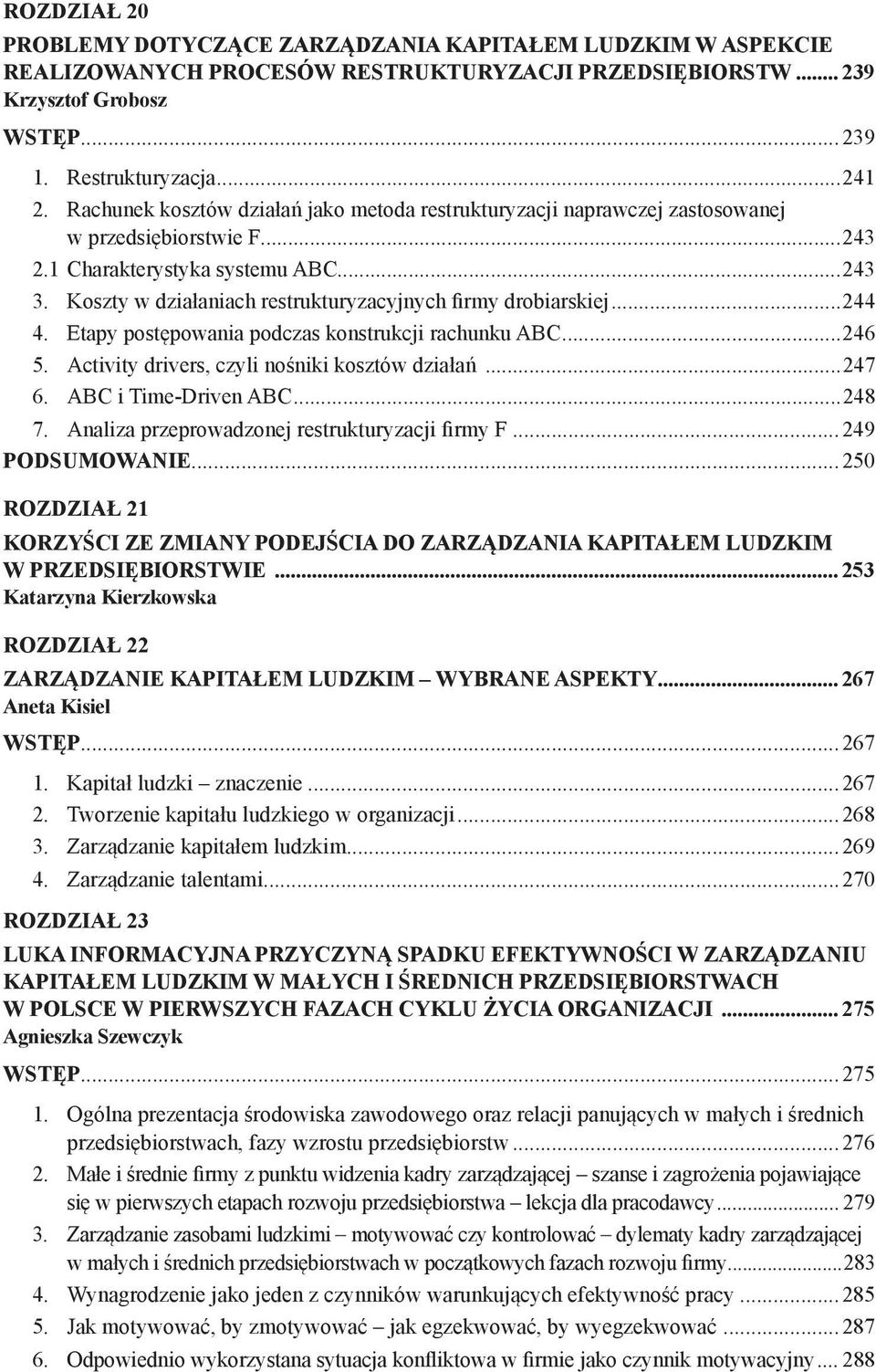 Koszty w działaniach restrukturyzacyjnych firmy drobiarskiej...244 4. Etapy postępowania podczas konstrukcji rachunku ABC...246 5. Activity drivers, czyli nośniki kosztów działań...247 6.