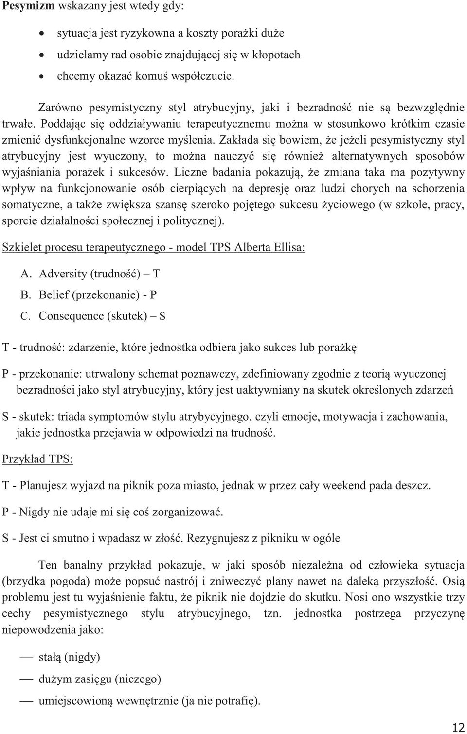 Poddając się oddziaływaniu terapeutycznemu można w stosunkowo krótkim czasie zmienić dysfunkcjonalne wzorce myślenia.