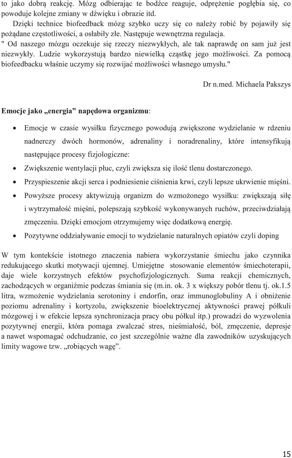 " Od naszego mózgu oczekuje się rzeczy niezwykłych, ale tak naprawdę on sam już jest niezwykły. Ludzie wykorzystują bardzo niewielką cząstkę jego możliwości.