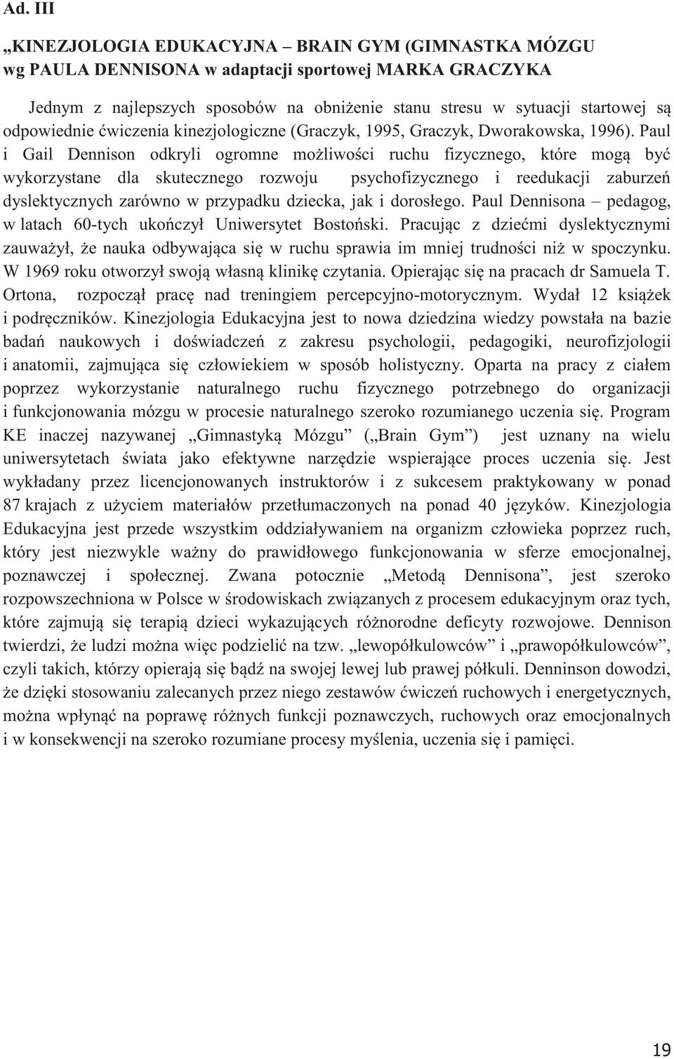 Paul i Gail Dennison odkryli ogromne możliwości ruchu fizycznego, które mogą być wykorzystane dla skutecznego rozwoju psychofizycznego i reedukacji zaburzeń dyslektycznych zarówno w przypadku