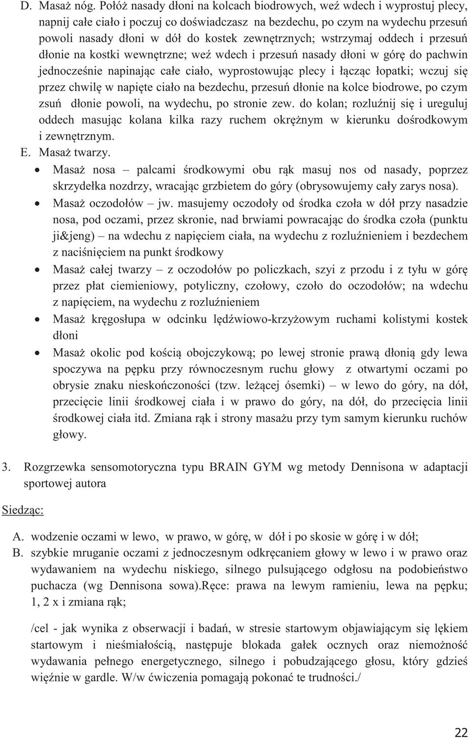 zewnętrznych; wstrzymaj oddech i przesuń dłonie na kostki wewnętrzne; weź wdech i przesuń nasady dłoni w górę do pachwin jednocześnie napinając całe ciało, wyprostowując plecy i łącząc łopatki; wczuj