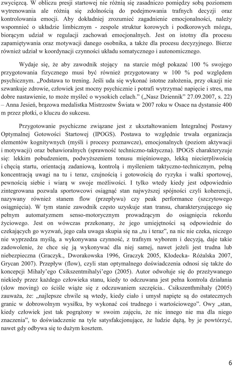 Jest on istotny dla procesu zapamiętywania oraz motywacji danego osobnika, a także dla procesu decyzyjnego. Bierze również udział w koordynacji czynności układu somatycznego i autonomicznego.