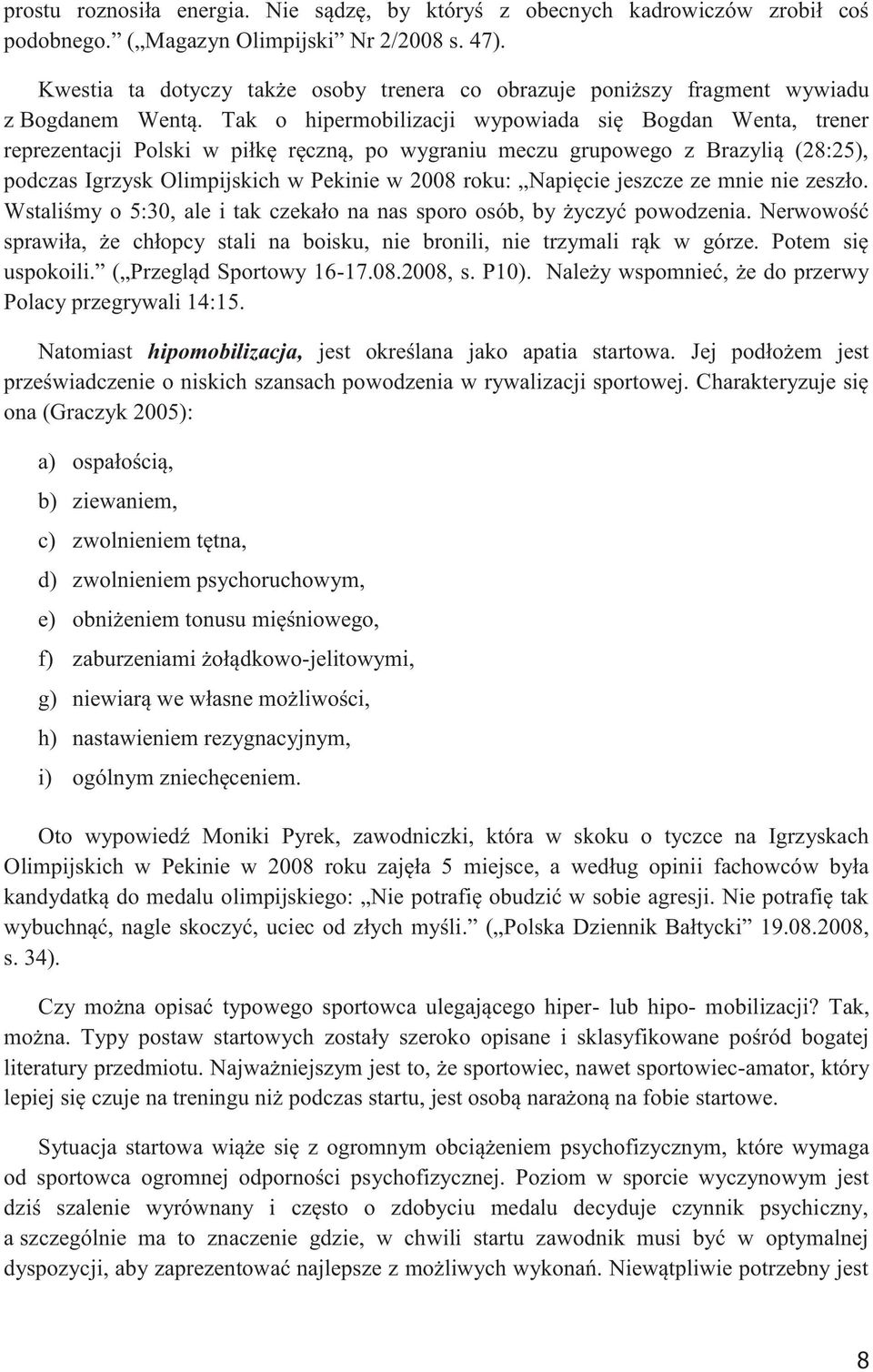 Tak o hipermobilizacji wypowiada się Bogdan Wenta, trener reprezentacji Polski w piłkę ręczną, po wygraniu meczu grupowego z Brazylią (28:25), podczas Igrzysk Olimpijskich w Pekinie w 2008 roku: