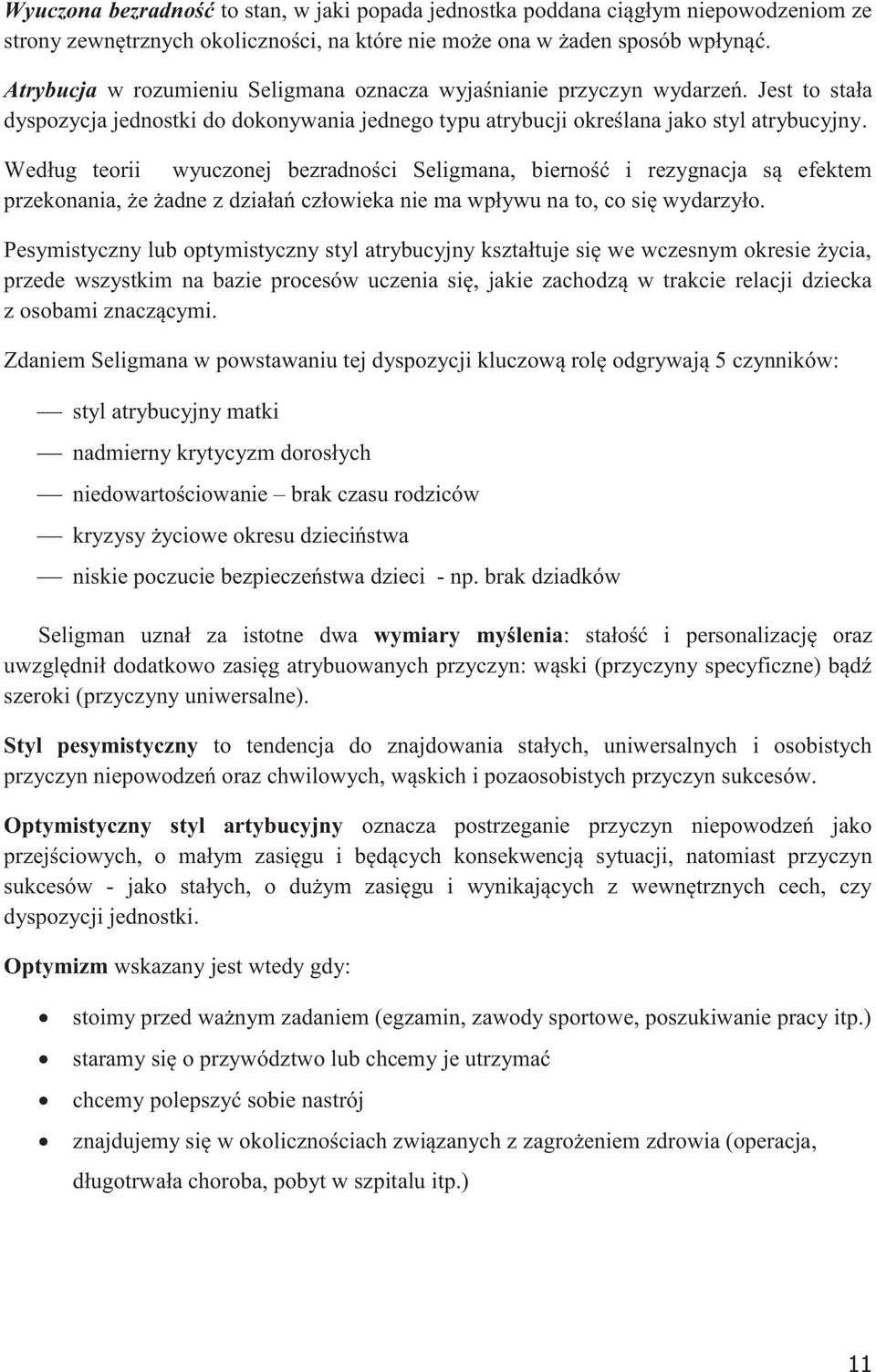 Według teorii wyuczonej bezradności Seligmana, bierność i rezygnacja są efektem przekonania, że żadne z działań człowieka nie ma wpływu na to, co się wydarzyło.