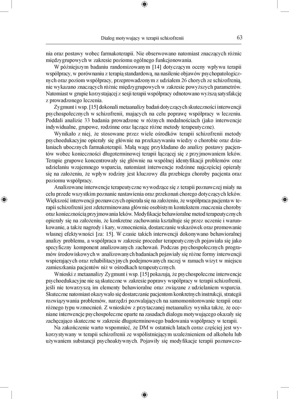 przeprowadzonym z udziałem 26 chorych ze schizofrenią, nie wykazano znaczących różnic międzygrupowych w zakresie powyższych parametrów.