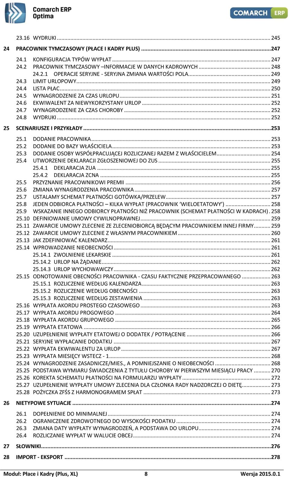 .. 252 25 SCENARIUSZE I PRZYKŁADY... 253 25.1 DODANIE PRACOWNIKA... 253 25.2 DODANIE DO BAZY WŁAŚCICIELA... 253 25.3 DODANIE OSOBY WSPÓŁPRACUJĄCEJ ROZLICZANEJ RAZEM Z WŁAŚCICIELEM... 254 25.