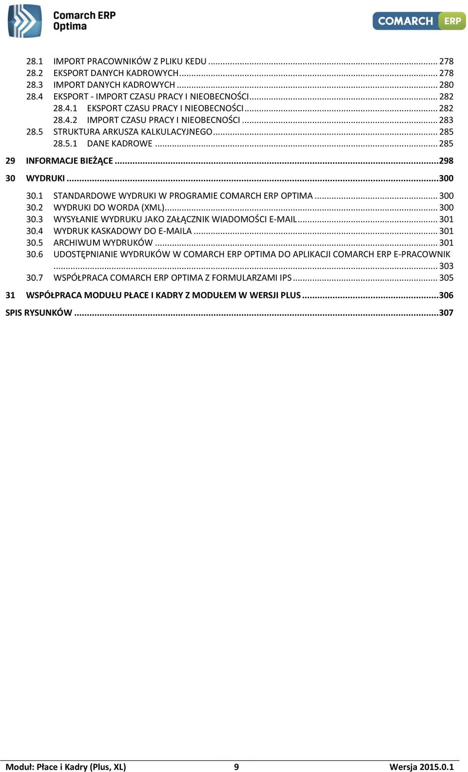 1 STANDARDOWE WYDRUKI W PROGRAMIE COMARCH ERP OPTIMA... 300 30.2 WYDRUKI DO WORDA (XML)... 300 30.3 WYSYŁANIE WYDRUKU JAKO ZAŁĄCZNIK WIADOMOŚCI E-MAIL... 301 30.4 WYDRUK KASKADOWY DO E-MAILA... 301 30.5 ARCHIWUM WYDRUKÓW.