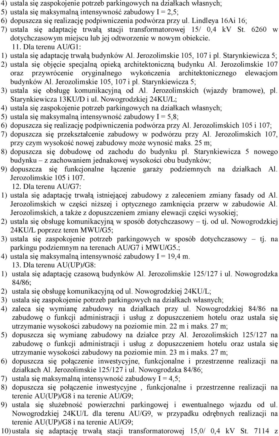 Dla terenu AU/G1: 1) ustala się adaptację trwałą budynków Al. Jerozolimskie 105, 107 i pl. Starynkiewicza 5; 2) ustala się objęcie specjalną opieką architektoniczną budynku Al.