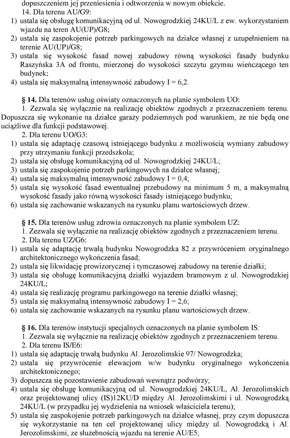 wysokości fasady budynku Raszyńska 3A od frontu, mierzonej do wysokości szczytu gzymsu wieńczącego ten budynek; 4) ustala się maksymalną intensywność zabudowy I = 6,2. 14.