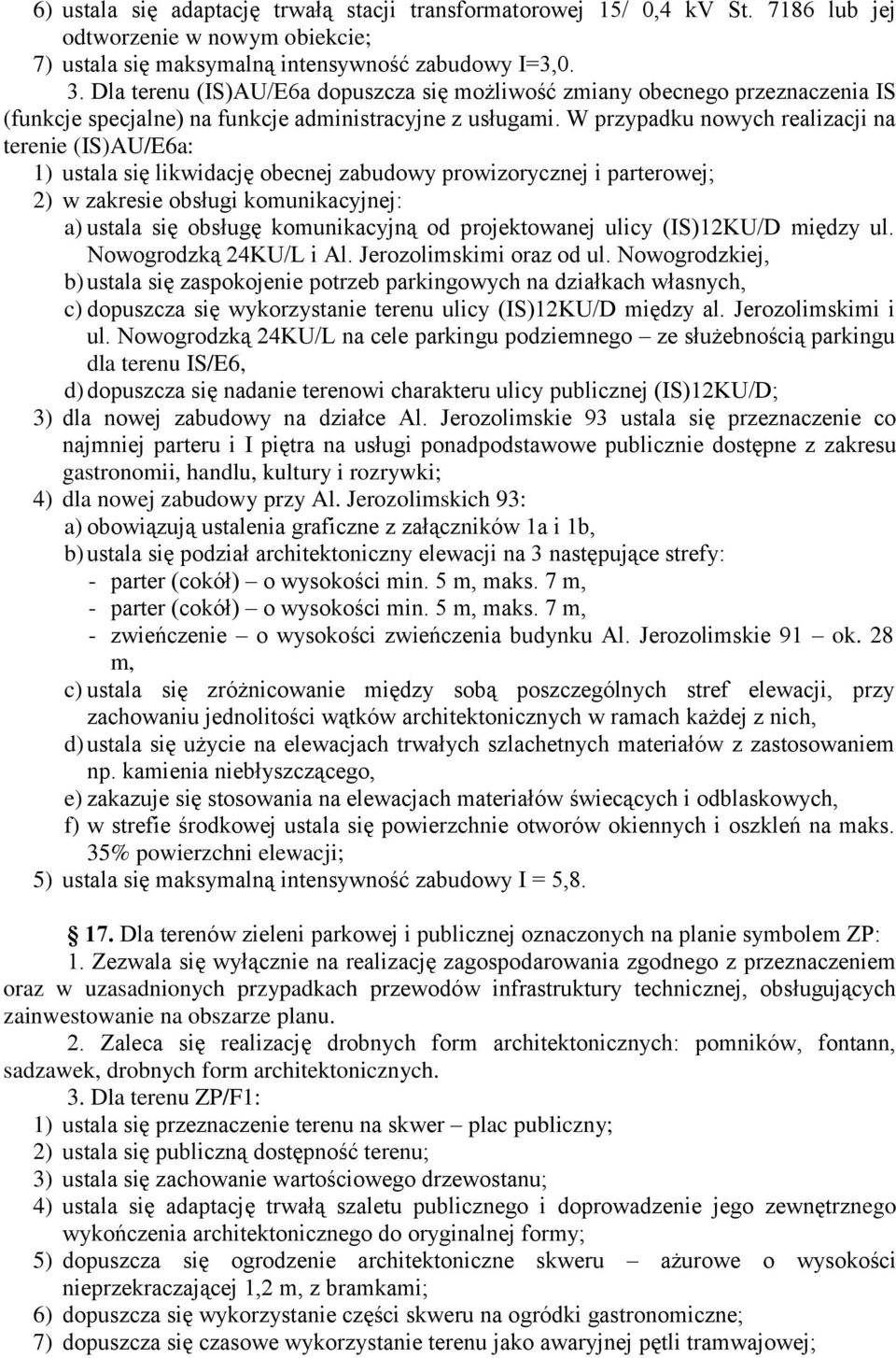 W przypadku nowych realizacji na terenie (IS)AU/E6a: 1) ustala się likwidację obecnej zabudowy prowizorycznej i parterowej; 2) w zakresie obsługi komunikacyjnej: a) ustala się obsługę komunikacyjną