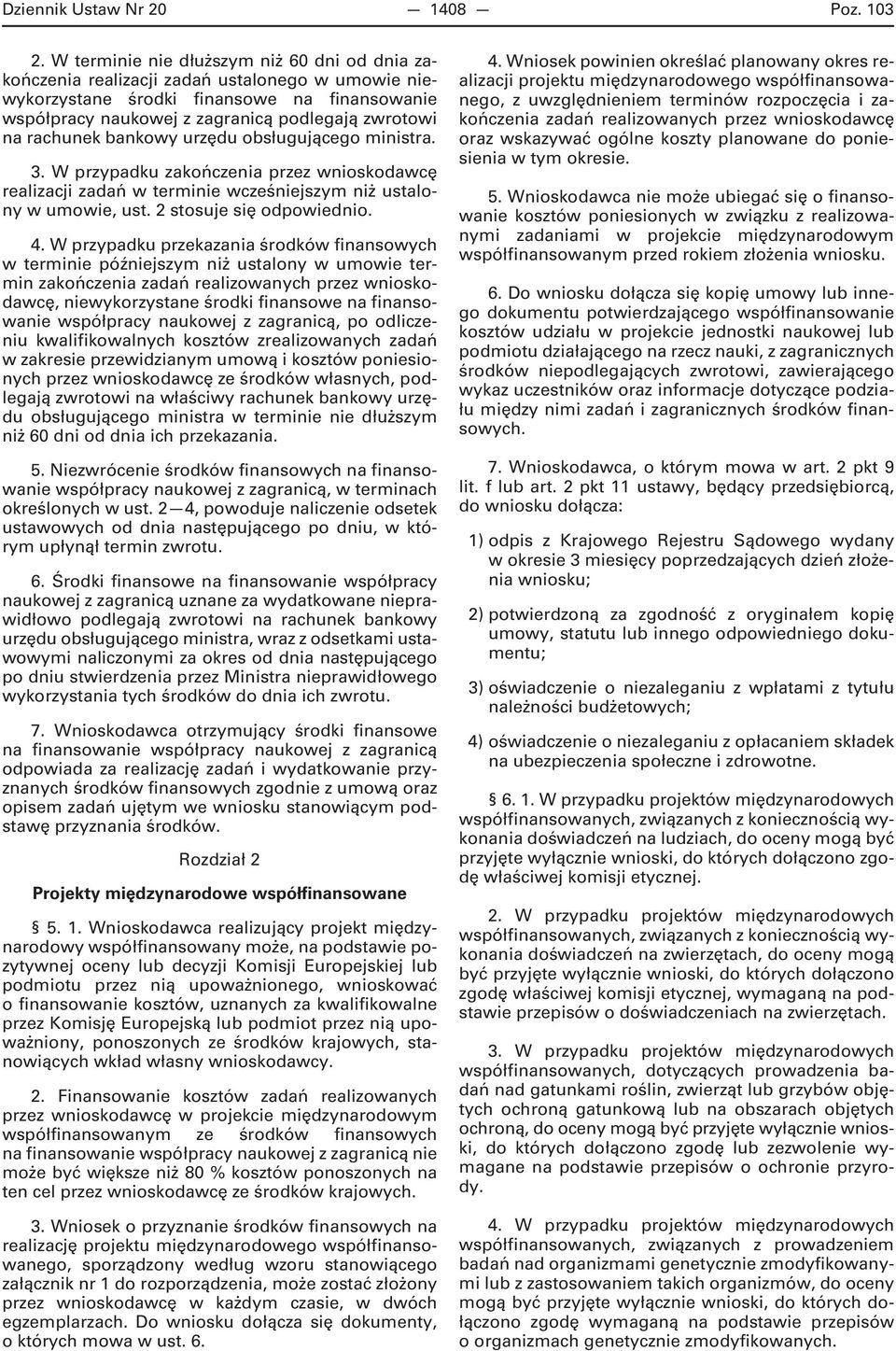 rachunek bankowy urzędu obsługującego ministra. 3. W przypadku zakończenia przez wnioskodawcę realizacji zadań w terminie wcześniejszym niż ustalony w umowie, ust. 2 stosuje się odpowiednio. 4.