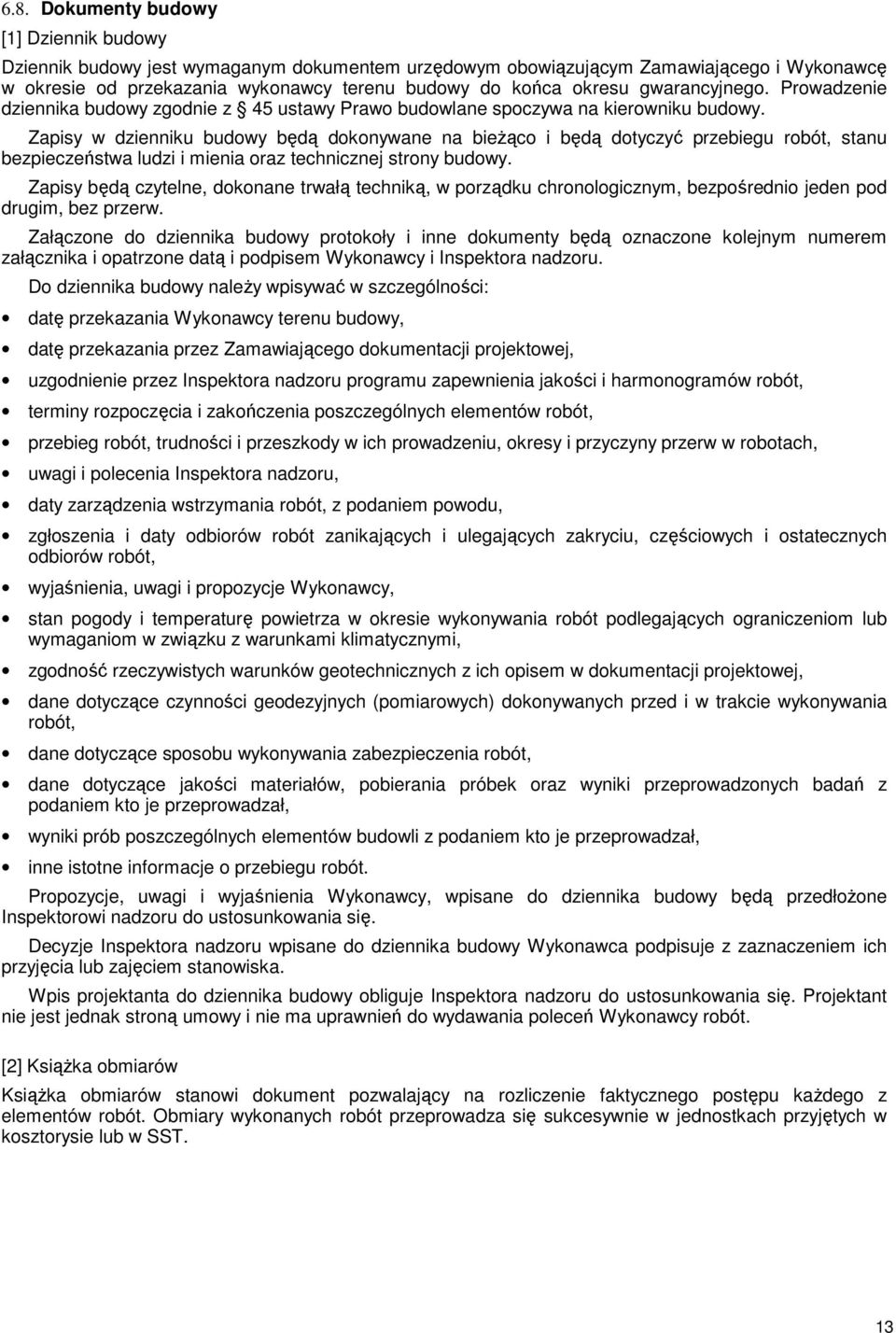 Zapisy w dzienniku budowy będą dokonywane na bieŝąco i będą dotyczyć przebiegu robót, stanu bezpieczeństwa ludzi i mienia oraz technicznej strony budowy.