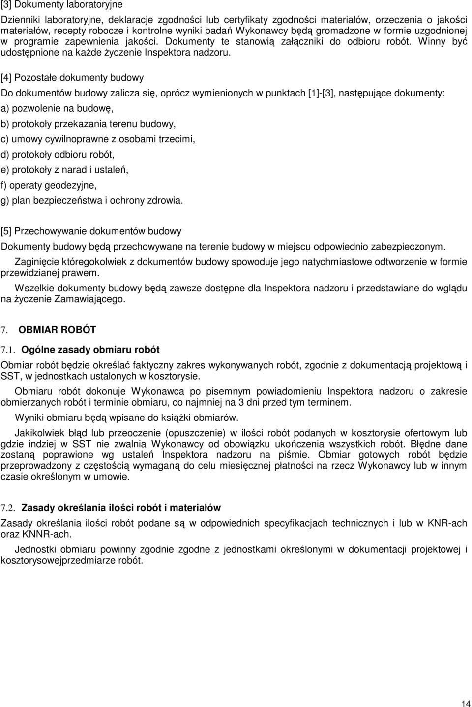 [4] Pozostałe dokumenty budowy Do dokumentów budowy zalicza się, oprócz wymienionych w punktach [1]-[3], następujące dokumenty: a) pozwolenie na budowę, b) protokoły przekazania terenu budowy, c)