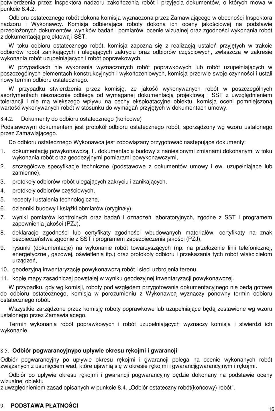 Komisja odbierająca roboty dokona ich oceny jakościowej na podstawie przedłoŝonych dokumentów, wyników badań i pomiarów, ocenie wizualnej oraz zgodności wykonania robót z dokumentacją projektową i