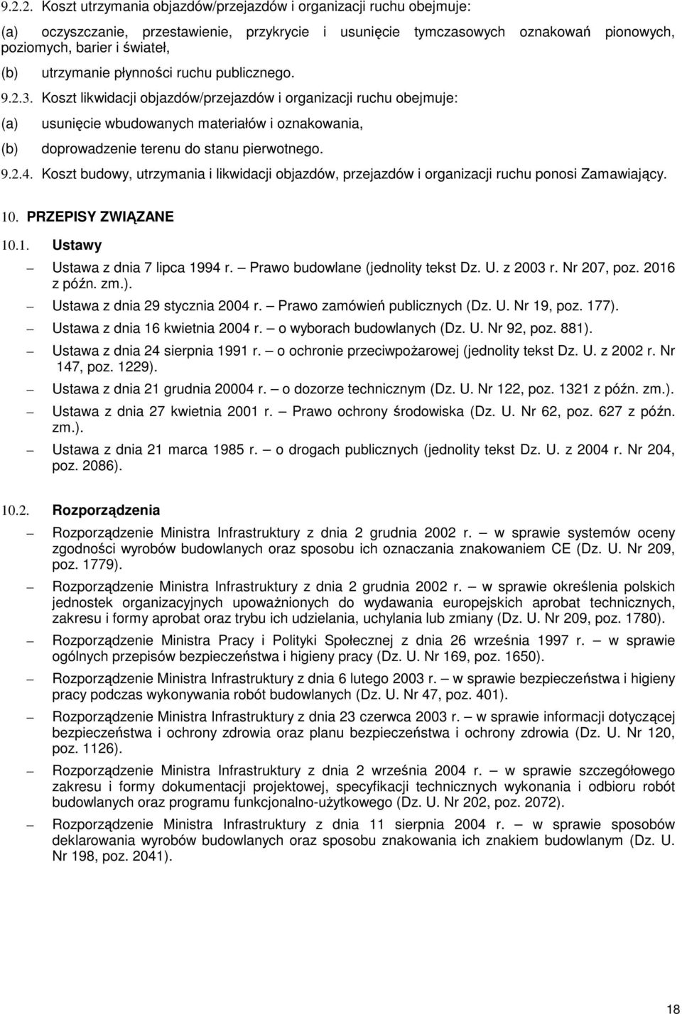 Koszt likwidacji objazdów/przejazdów i organizacji ruchu obejmuje: (a) usunięcie wbudowanych materiałów i oznakowania, (b) doprowadzenie terenu do stanu pierwotnego. 9.2.4.