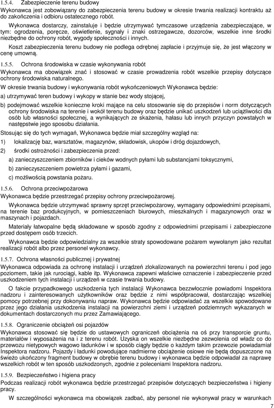 niezbędne do ochrony robót, wygody społeczności i innych. Koszt zabezpieczenia terenu budowy nie podlega odrębnej zapłacie i przyjmuje się, Ŝe jest włączony w cenę umowną. 1.5.