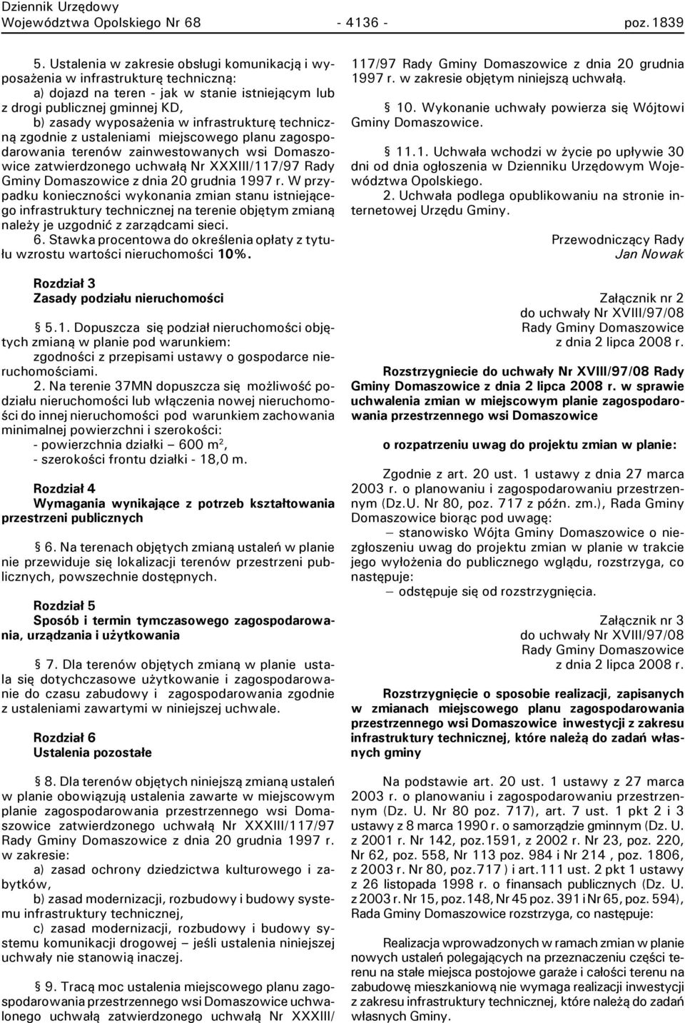 infrastrukturę techniczną zgodnie z ustaleniami miejscowego planu zagospodarowania terenów zainwestowanych wsi Domaszowice zatwierdzonego uchwałą Nr XXXIII/117/97 Rady Gminy Domaszowice z dnia 20