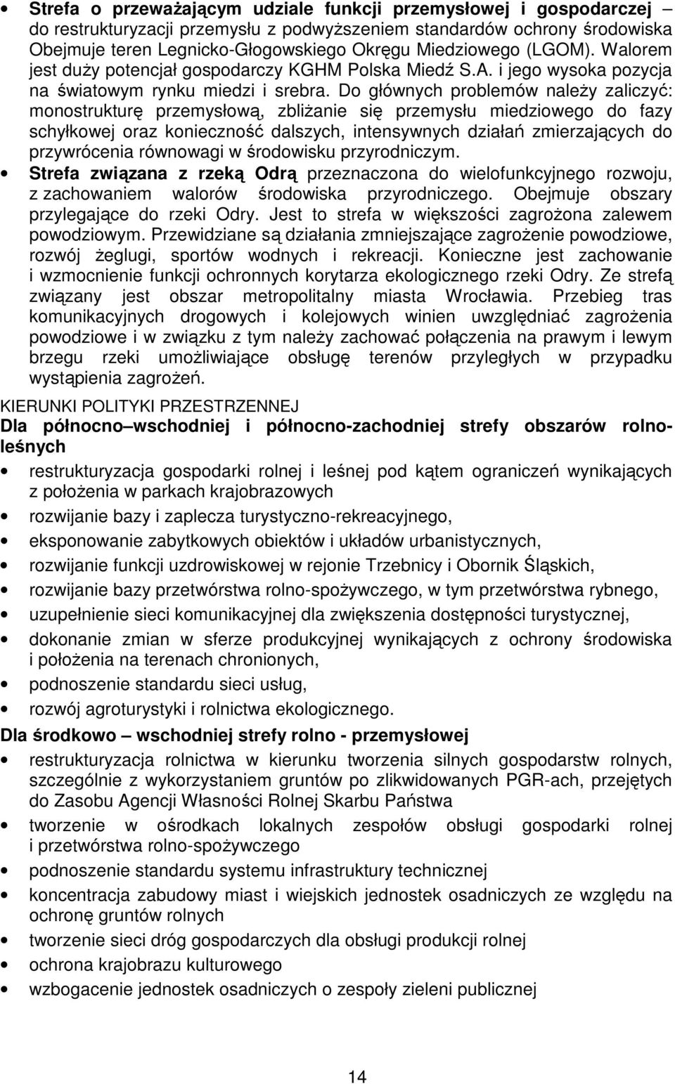 Do głównych problemów naleŝy zaliczyć: monostrukturę przemysłową, zbliŝanie się przemysłu miedziowego do fazy schyłkowej oraz konieczność dalszych, intensywnych działań zmierzających do przywrócenia