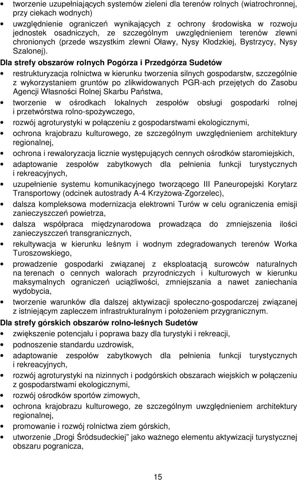 Dla strefy obszarów rolnych Pogórza i Przedgórza Sudetów restrukturyzacja rolnictwa w kierunku tworzenia silnych gospodarstw, szczególnie z wykorzystaniem gruntów po zlikwidowanych PGR-ach przejętych