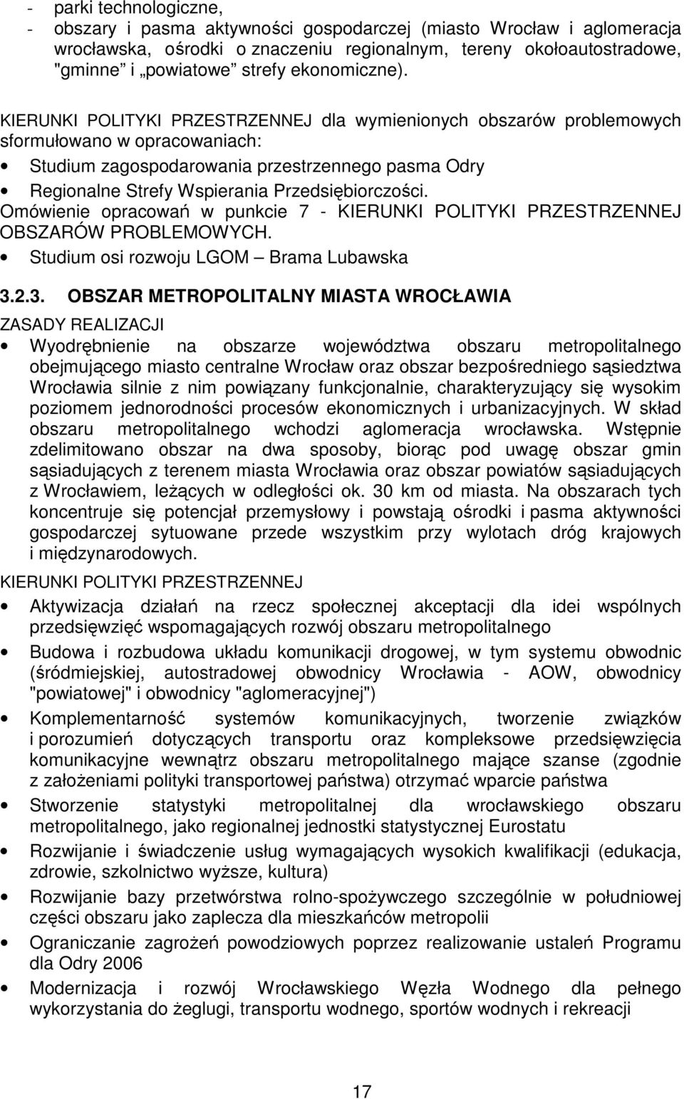 KIERUNKI POLITYKI PRZESTRZENNEJ dla wymienionych obszarów problemowych sformułowano w opracowaniach: Studium zagospodarowania przestrzennego pasma Odry Regionalne Strefy Wspierania Przedsiębiorczości.