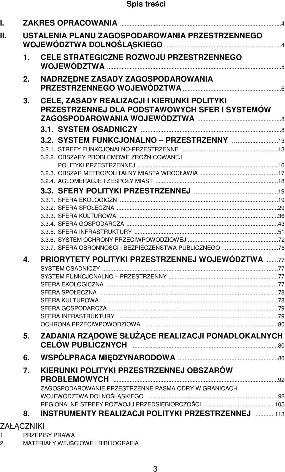 SYSTEM OSADNICZY...8 3.2. SYSTEM FUNKCJONALNO PRZESTRZENNY...13 3.2.1. STREFY FUNKCJONALNO-PRZESTRZENNE...13 3.2.2. OBSZARY PROBLEMOWE ZRÓśNICOWANEJ POLITYKI PRZESTRZENNEJ...16 3.2.3. OBSZAR METROPOLITALNY MIASTA WROCŁAWIA.