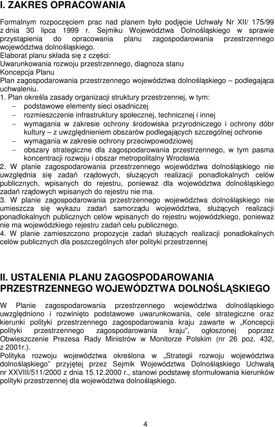 Elaborat planu składa się z części: Uwarunkowania rozwoju przestrzennego, diagnoza stanu Koncepcja Planu Plan zagospodarowania przestrzennego województwa dolnośląskiego podlegająca uchwaleniu. 1.