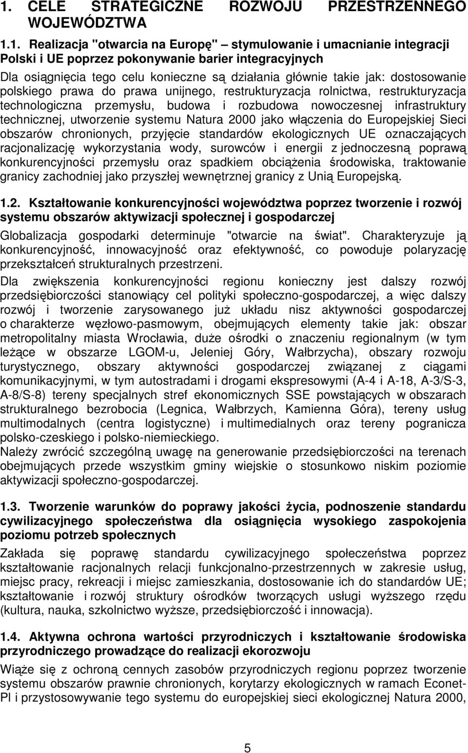 nowoczesnej infrastruktury technicznej, utworzenie systemu Natura 2000 jako włączenia do Europejskiej Sieci obszarów chronionych, przyjęcie standardów ekologicznych UE oznaczających racjonalizację