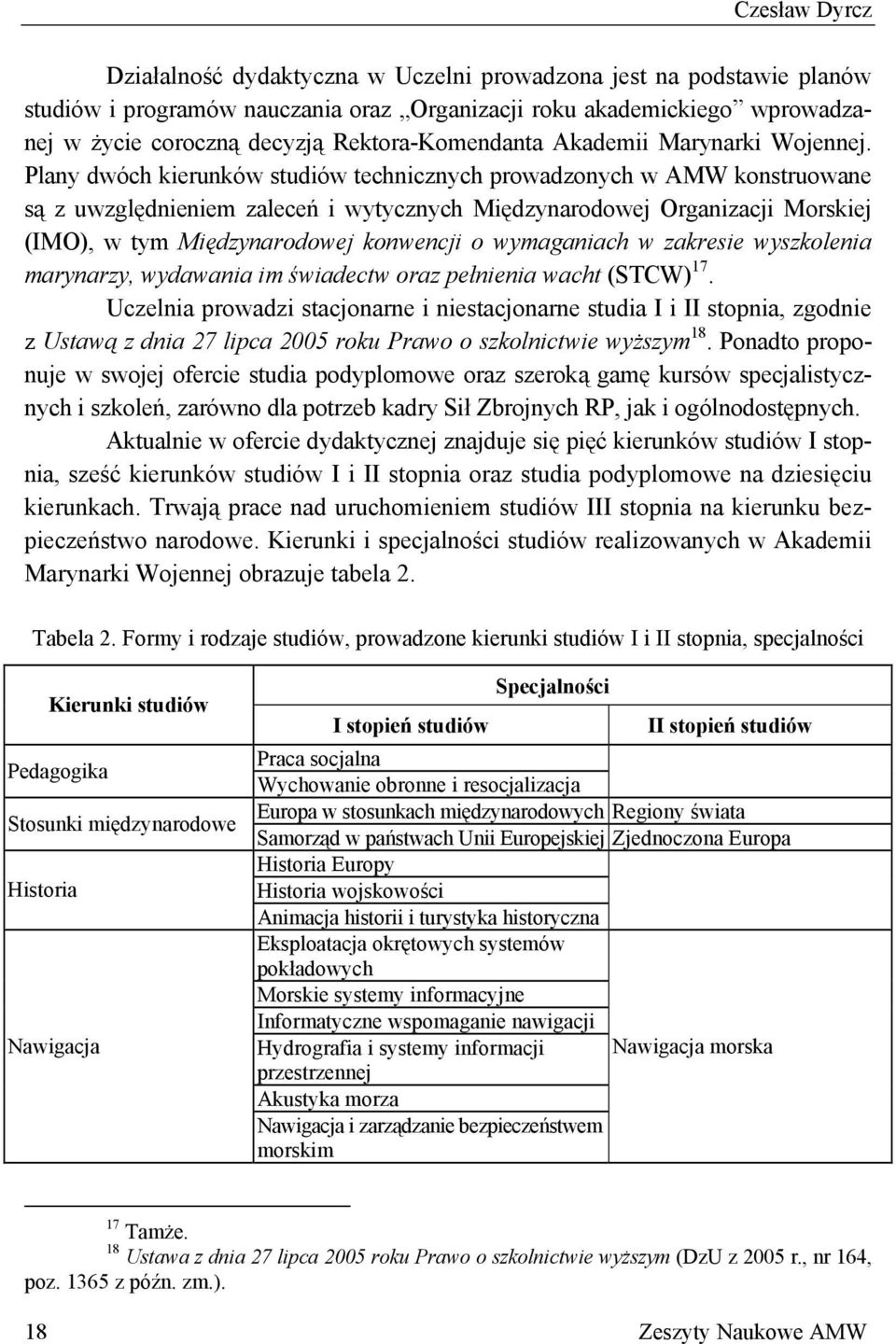 Plany dwóch kierunków studiów technicznych prowadzonych w AMW konstruowane są z uwzględnieniem zaleceń i wytycznych Międzynarodowej Organizacji Morskiej (IMO), w tym Międzynarodowej konwencji o