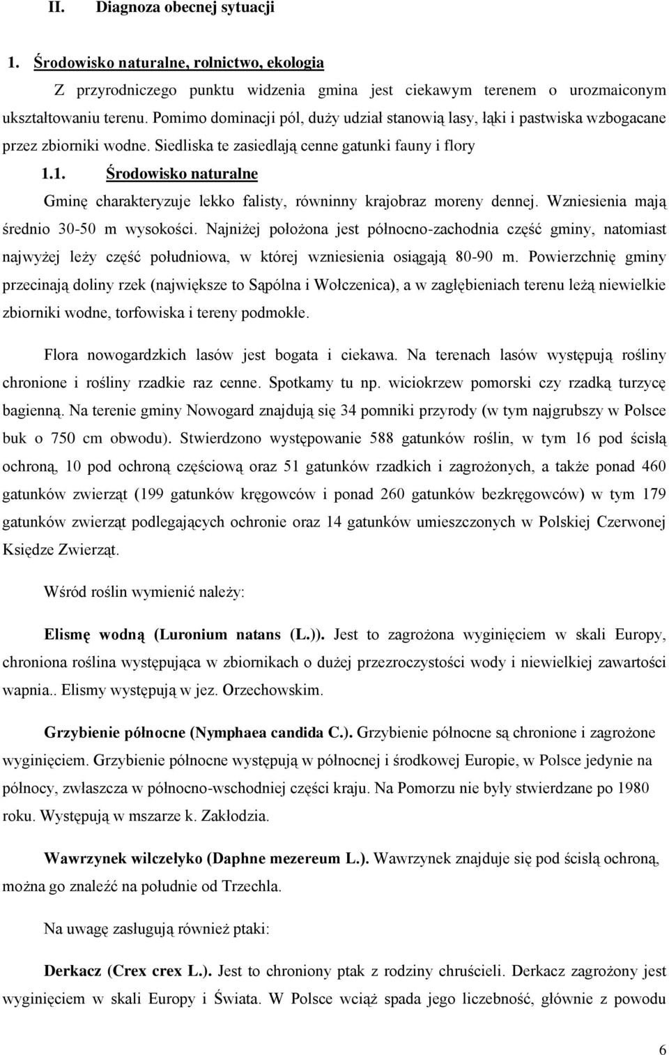 1. Środowisko naturalne Gminę charakteryzuje lekko falisty, równinny krajobraz moreny dennej. Wzniesienia mają średnio 30-50 m wysokości.