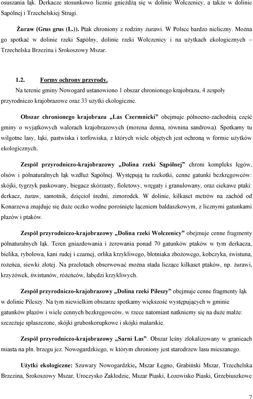 Na terenie gminy Nowogard ustanowiono 1 obszar chronionego krajobrazu, 4 zespoły przyrodniczo krajobrazowe oraz 33 użytki ekologiczne.