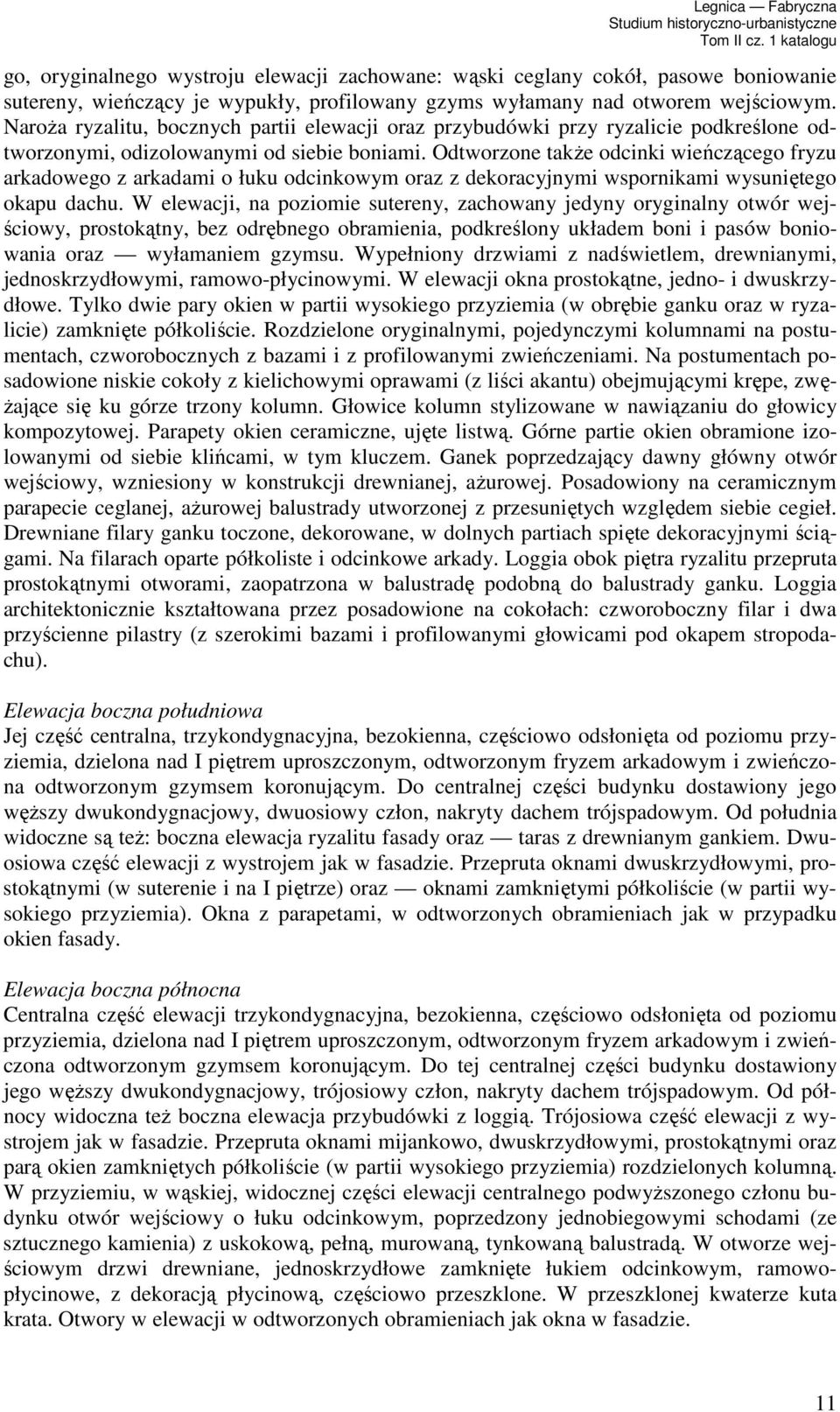 Odtworzone takŝe odcinki wieńczącego fryzu arkadowego z arkadami o łuku odcinkowym oraz z dekoracyjnymi wspornikami wysuniętego okapu dachu.