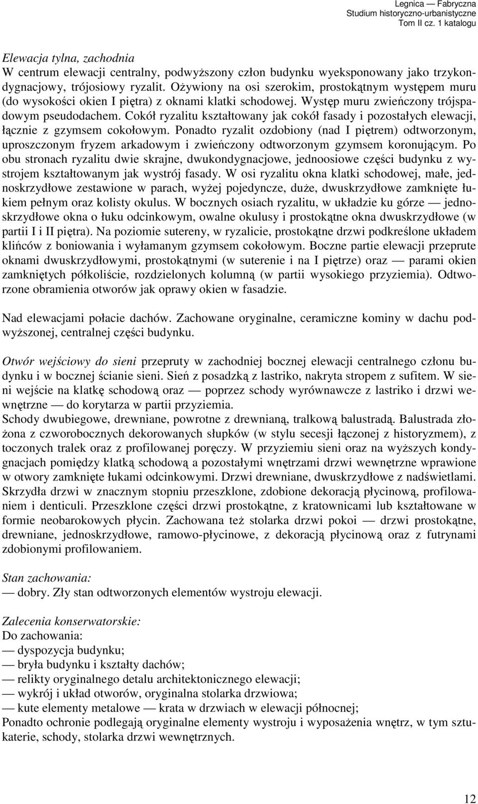 Cokół ryzalitu kształtowany jak cokół fasady i pozostałych elewacji, łącznie z gzymsem cokołowym.