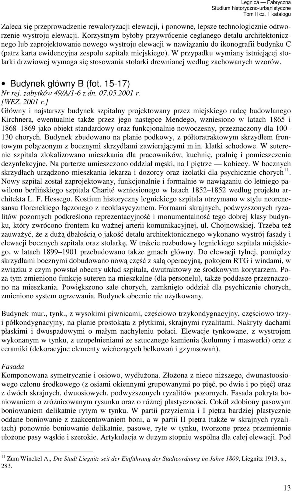 miejskiego). W przypadku wymiany istniejącej stolarki drzwiowej wymaga się stosowania stolarki drewnianej według zachowanych wzorów. Budynek główny B (fot. 15-17) Nr rej. zabytków 49/A/1-6 z dn. 07.