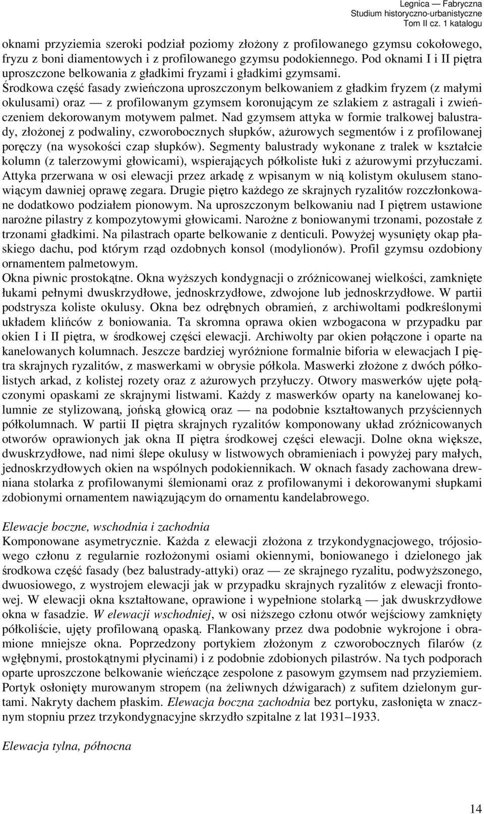 Środkowa część fasady zwieńczona uproszczonym belkowaniem z gładkim fryzem (z małymi okulusami) oraz z profilowanym gzymsem koronującym ze szlakiem z astragali i zwieńczeniem dekorowanym motywem