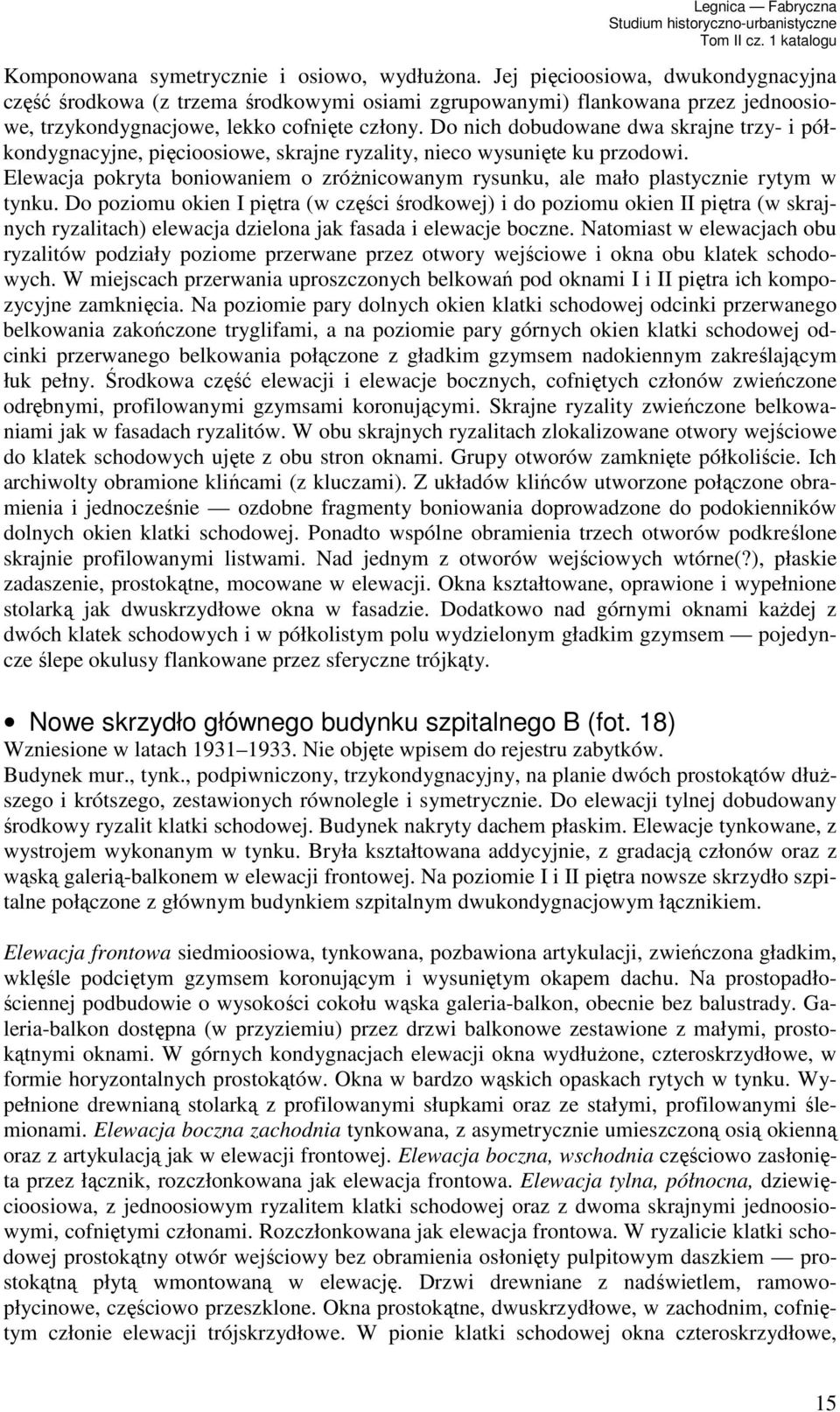 Do nich dobudowane dwa skrajne trzy- i półkondygnacyjne, pięcioosiowe, skrajne ryzality, nieco wysunięte ku przodowi.