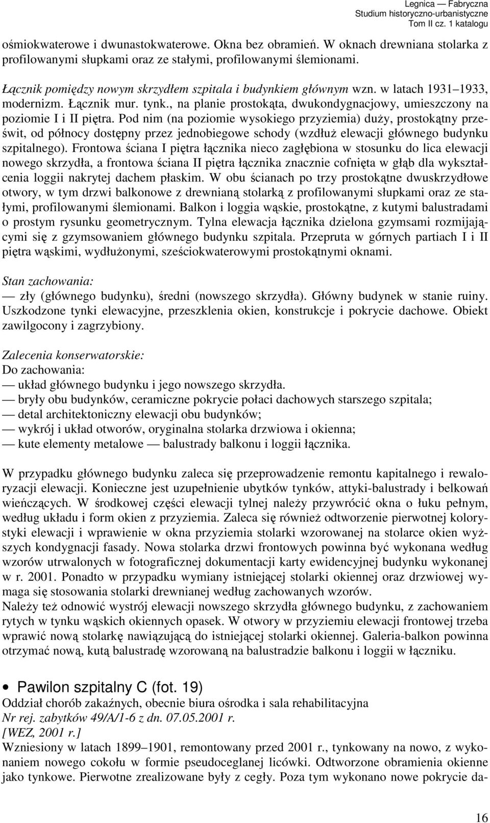 Pod nim (na poziomie wysokiego przyziemia) duŝy, prostokątny prześwit, od północy dostępny przez jednobiegowe schody (wzdłuŝ elewacji głównego budynku szpitalnego).