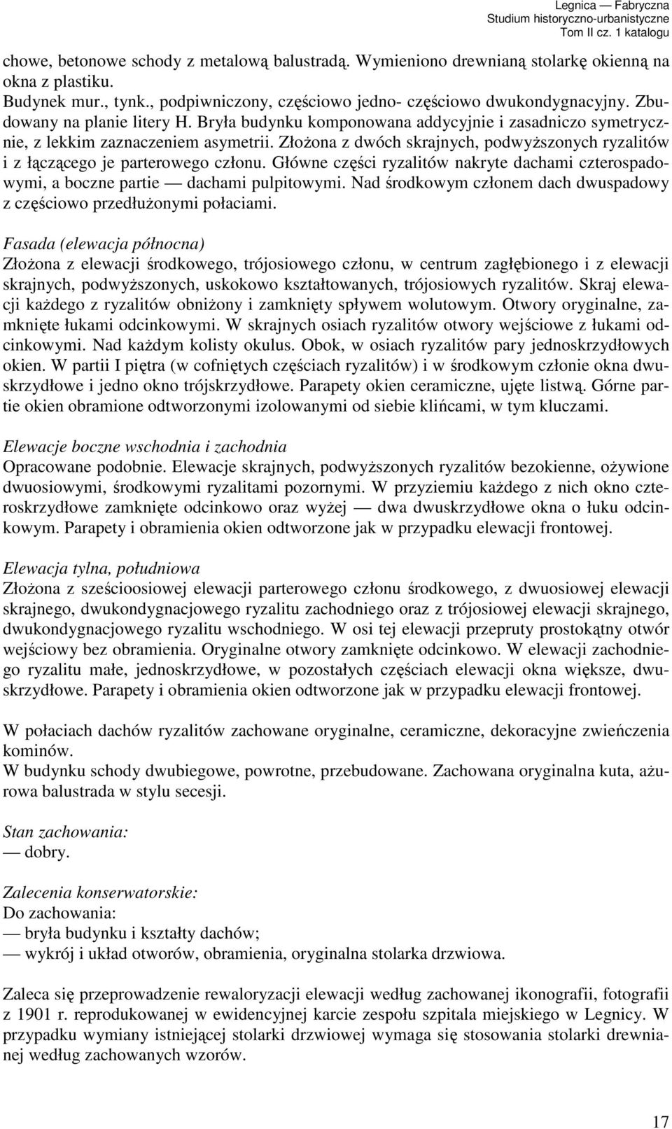 ZłoŜona z dwóch skrajnych, podwyŝszonych ryzalitów i z łączącego je parterowego członu. Główne części ryzalitów nakryte dachami czterospadowymi, a boczne partie dachami pulpitowymi.