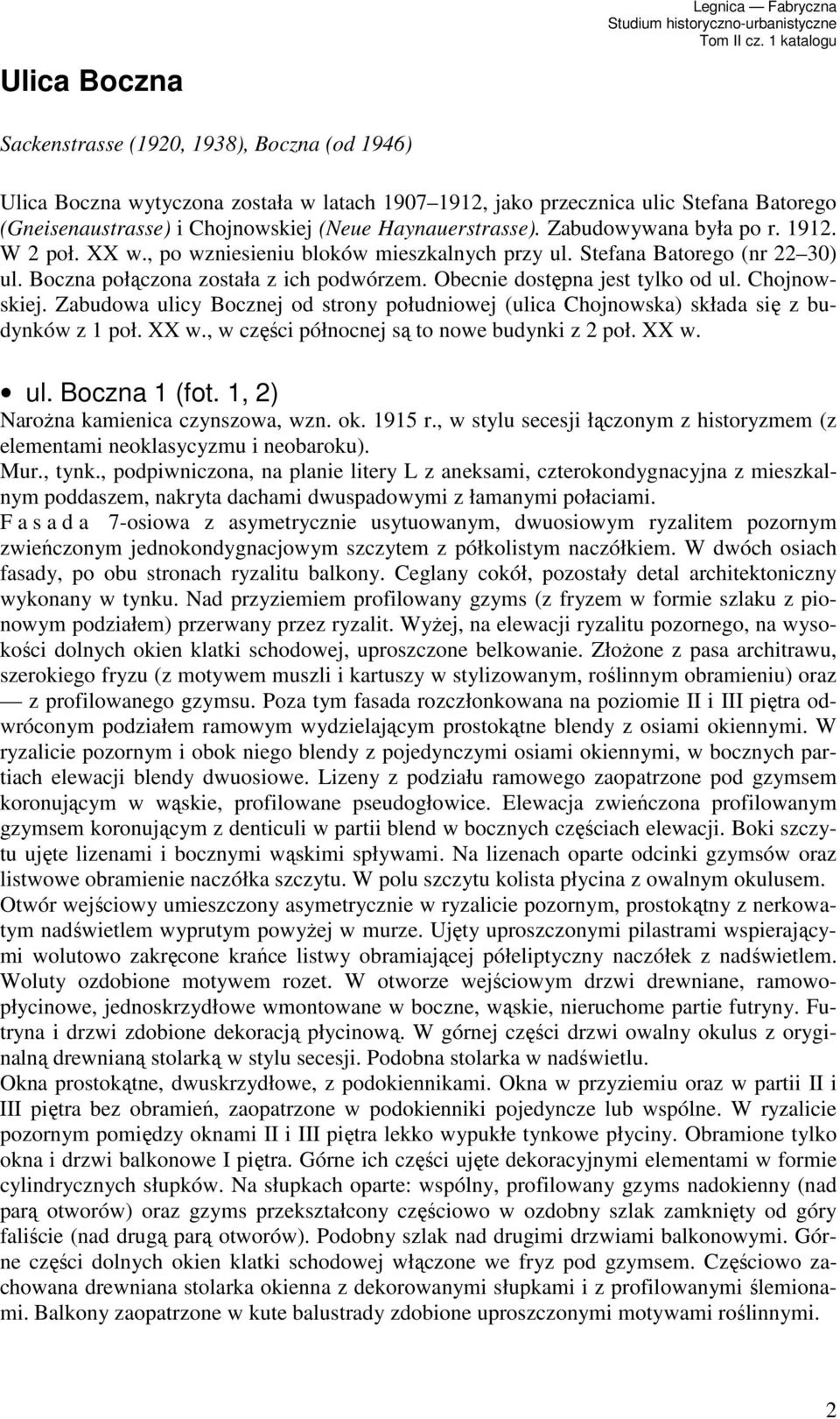 Obecnie dostępna jest tylko od ul. Chojnowskiej. Zabudowa ulicy Bocznej od strony południowej (ulica Chojnowska) składa się z budynków z 1 poł. XX w., w części północnej są to nowe budynki z 2 poł.