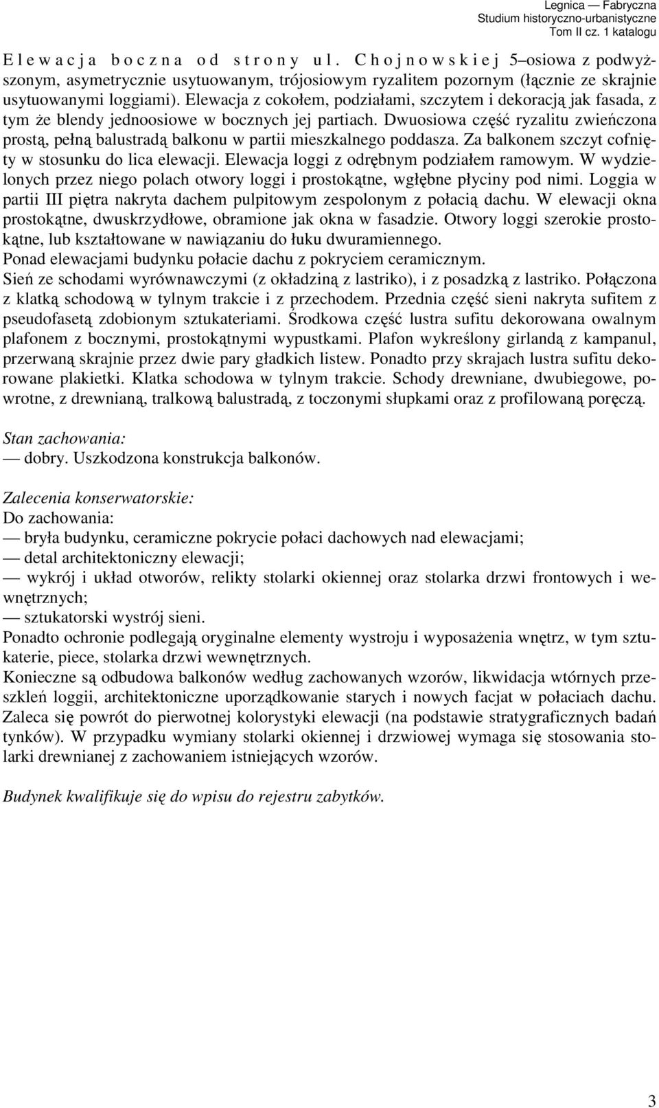 Dwuosiowa część ryzalitu zwieńczona prostą, pełną balustradą balkonu w partii mieszkalnego poddasza. Za balkonem szczyt cofnięty w stosunku do lica elewacji.