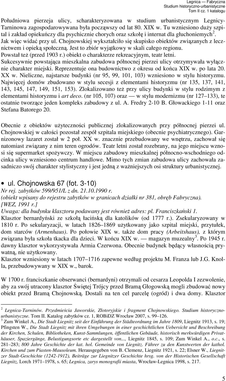 Chojnowskiej wykształciło się skupisko obiektów związanych z lecznictwem i opieką społeczną. Jest to zbiór wyjątkowy w skali całego regionu. Powstał teŝ (przed 1903 r.