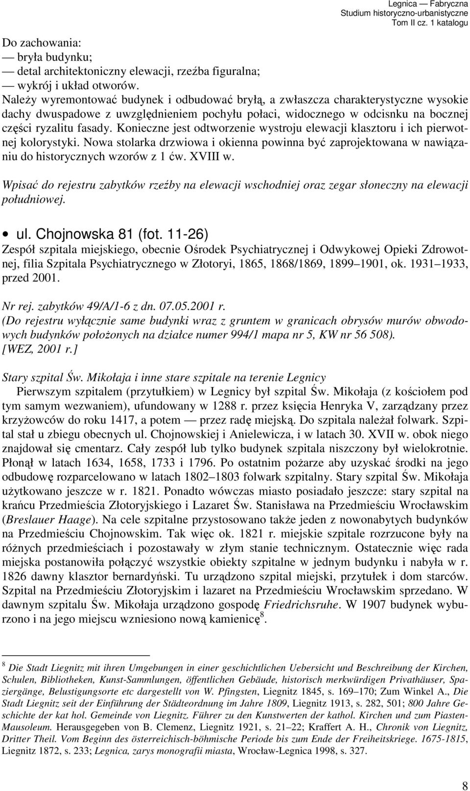 Konieczne jest odtworzenie wystroju elewacji klasztoru i ich pierwotnej kolorystyki. Nowa stolarka drzwiowa i okienna powinna być zaprojektowana w nawiązaniu do historycznych wzorów z 1 ćw. XVIII w.