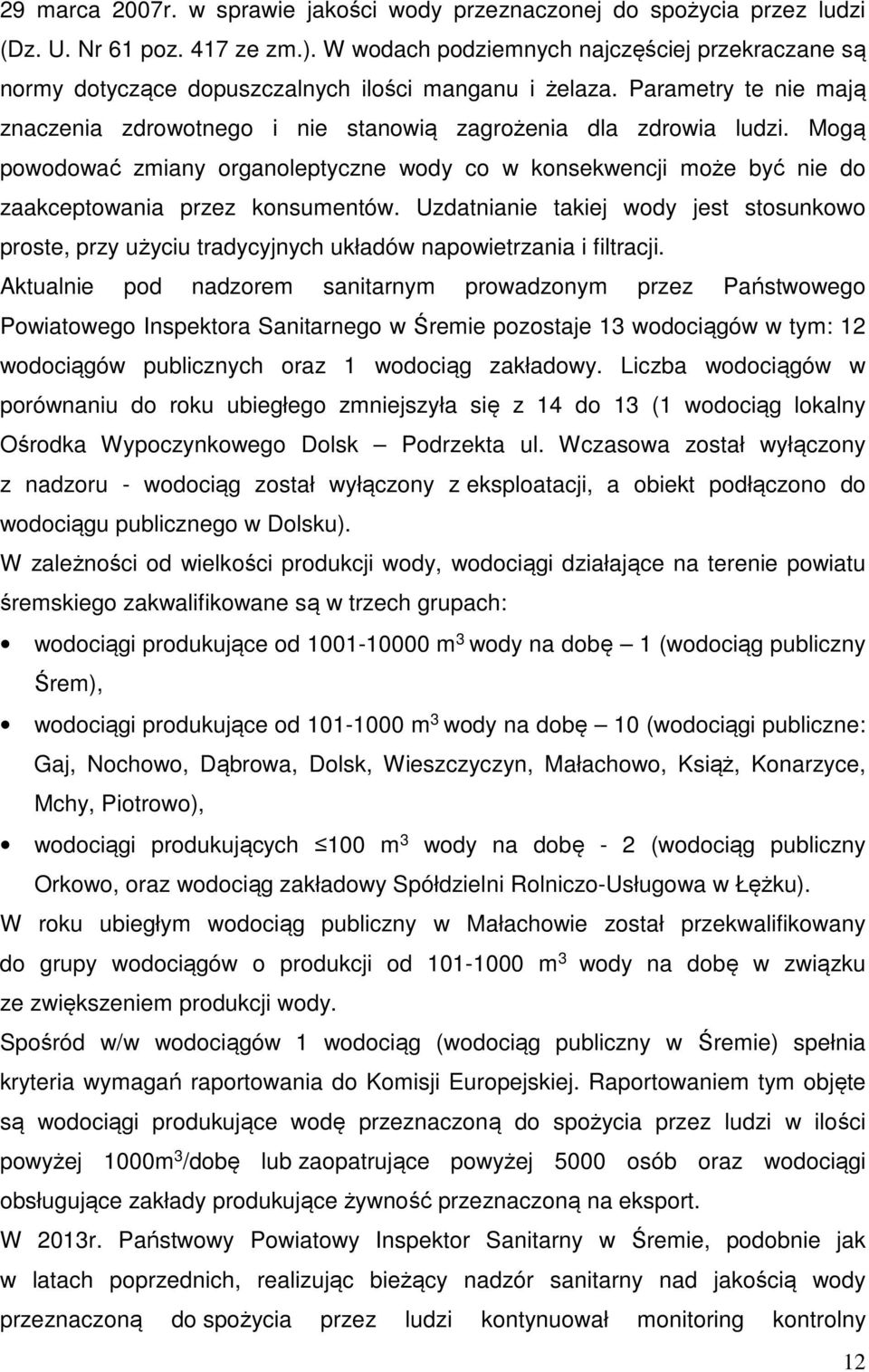 Mogą powodować zmiany organoleptyczne wody co w konsekwencji może być nie do zaakceptowania przez konsumentów.