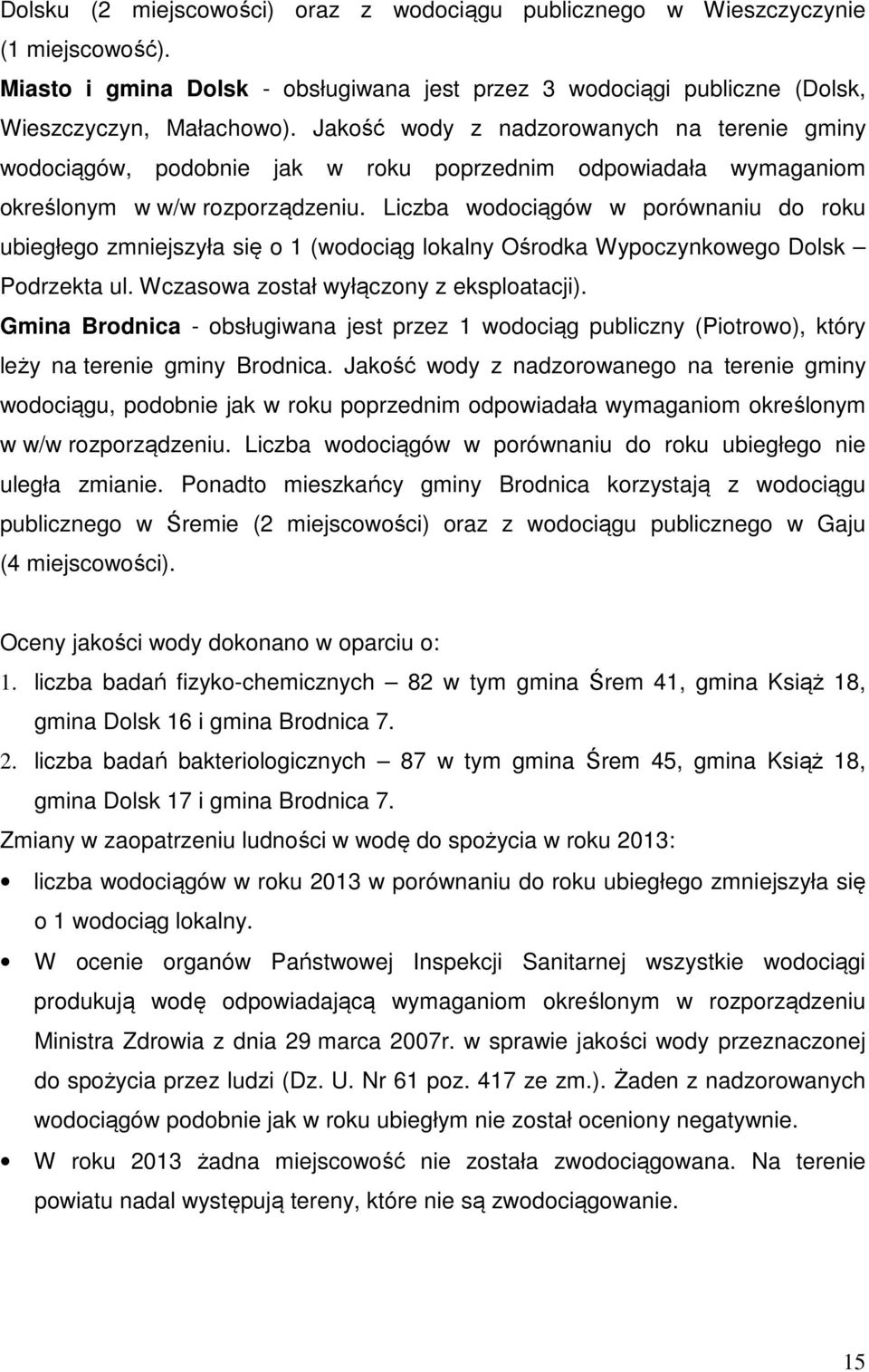 Liczba wodociągów w porównaniu do roku ubiegłego zmniejszyła się o 1 (wodociąg lokalny Ośrodka Wypoczynkowego Dolsk Podrzekta ul. Wczasowa został wyłączony z eksploatacji).
