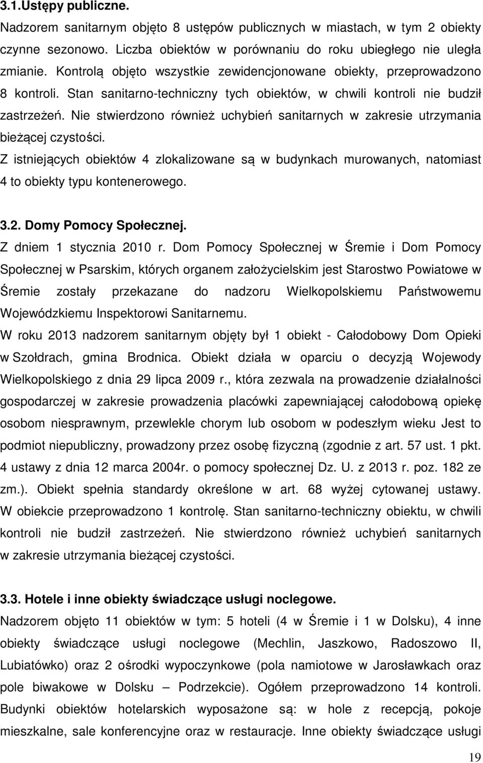 Nie stwierdzono również uchybień sanitarnych w zakresie utrzymania bieżącej czystości. Z istniejących obiektów 4 zlokalizowane są w budynkach murowanych, natomiast 4 to obiekty typu kontenerowego. 3.