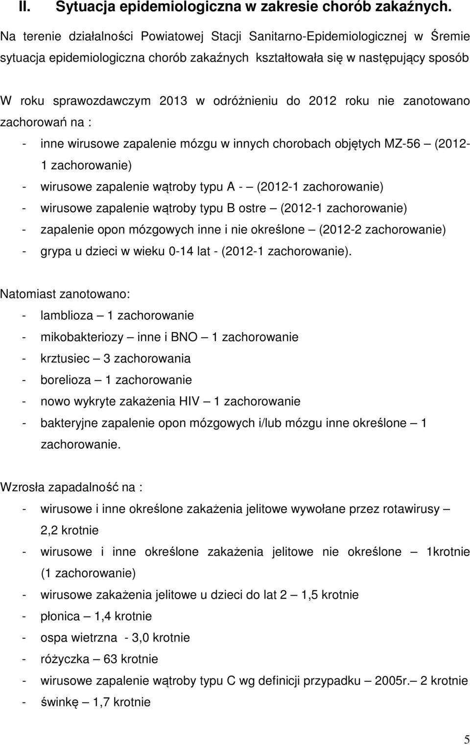 odróżnieniu do 2012 roku nie zanotowano zachorowań na : - inne wirusowe zapalenie mózgu w innych chorobach objętych MZ-56 (2012-1 zachorowanie) - wirusowe zapalenie wątroby typu A - (2012-1